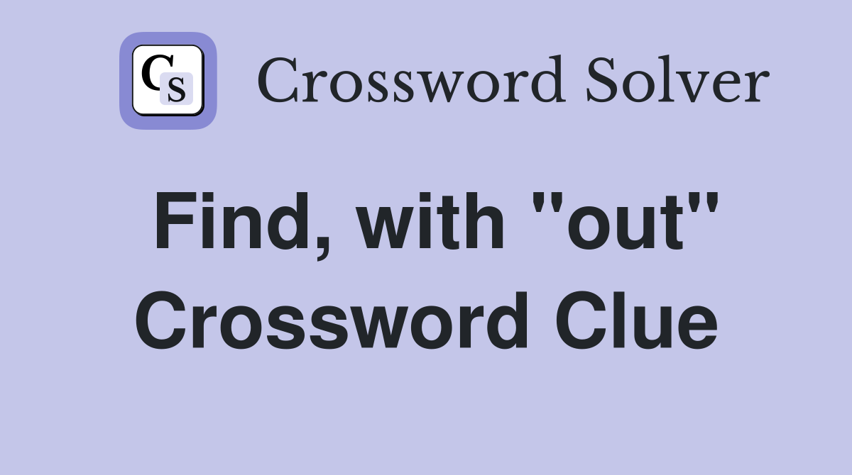 Find, with "out" Crossword Clue Answers Crossword Solver
